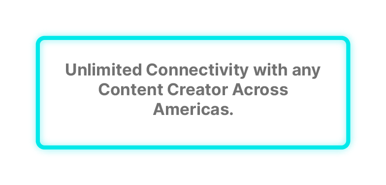 Unlimited Connectivity with any Content Creator Across Americas.